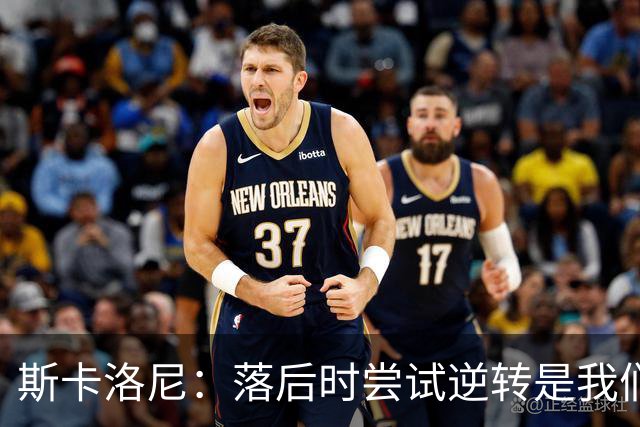 斯卡洛尼：落后时尝试逆转是我们毕生都在做的事情，会继续做下去