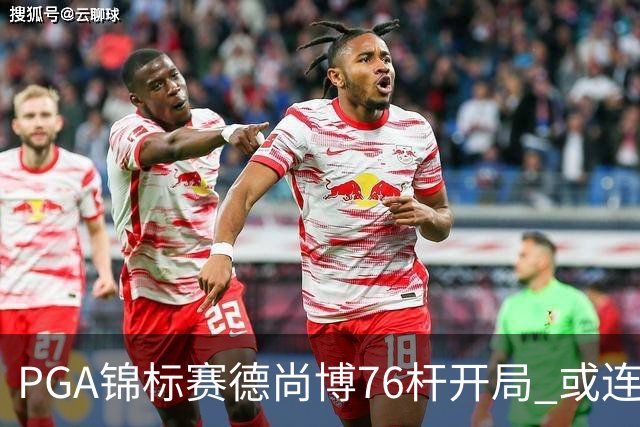 PGA锦标赛德尚博76杆开局 或连续两场大满贯出局